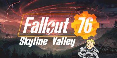 Fallout 76 Shares Developer Preview of Massive Skyline Valley Update