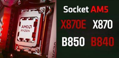 AMD Details Mainstream B850 & Entry-level B840 Chipsets: B840 Without CPU Overclocking & Only PCIe Gen3 Support