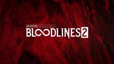 Muhammad Zuhair - Mattias Lilja - Vampire: The Masquerade – Bloodlines 2 Has Now Been Delayed, Launching By First Half of 2025 - wccftech.com - China